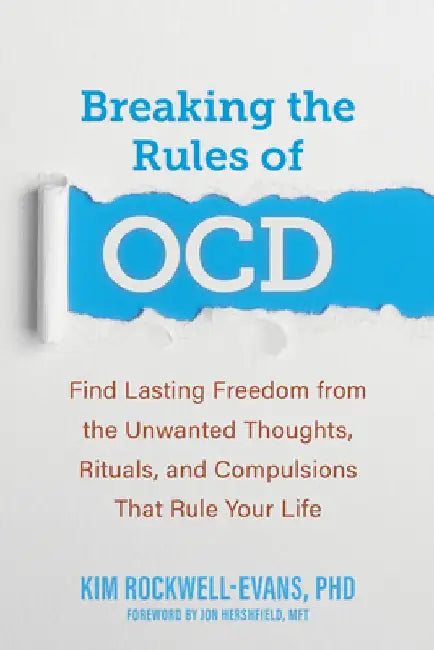 Breaking the Rules of Ocd: Find Lasting Freedom from the Unwanted Thoughts, Rituals, and Compulsions That Rule Your Life by Kim Rockwell-Evans
