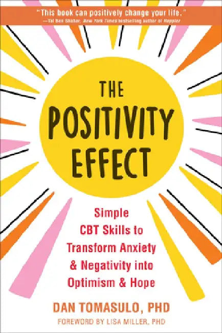 The Positivity Effect: Simple CBT Skills to Transform Anxiety and Negativity Into Optimism and Hope by Dan Tomasulo