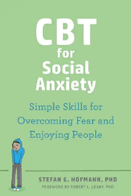 CBT for Social Anxiety: Proven-Effective Skills to Face Your Fears, Build Confidence, and Enjoy Social Situations by Stefan G. Hofmann