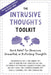 The Intrusive Thoughts Toolkit: Quick Relief for Obsessive, Unwanted, or Disturbing Thoughts by Jon Hershfield