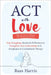 ACT with Love: Stop Struggling, Reconcile Differences, and Strengthen Your Relationship with Acceptance and Commitment Therapy by Russ Harris