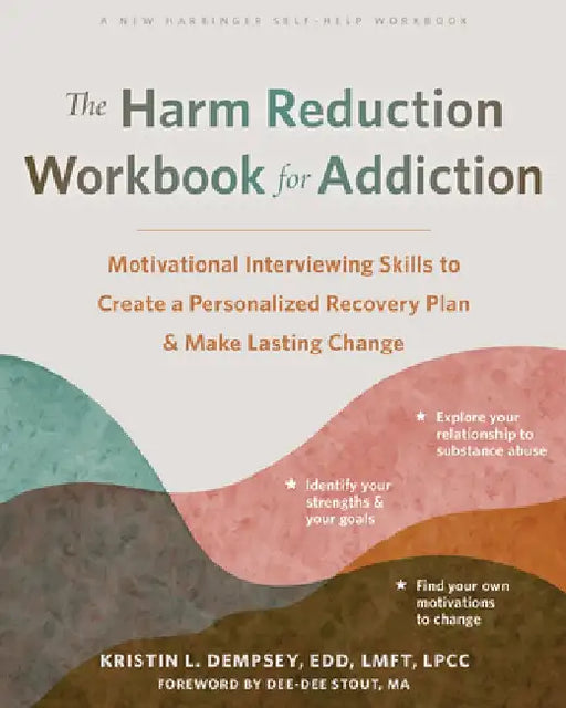 The Harm Reduction Workbook for Addiction: Motivational Interviewing Skills to Create a Personalized Recovery Plan and Make Lasting Change by Kristin L. Dempsey