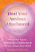Heal Your Anxious Attachment: Release Past Trauma, Cultivate Secure Relationships, and Nurture a Deeper Sense of Self by Jennifer Nurick