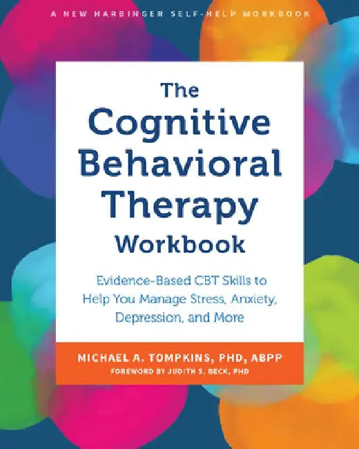 The Cognitive Behavioral Therapy Workbook: Evidence-Based CBT Skills to Help You Manage Stress, Anxiety, Depression, and More by Michael A. Tompkins