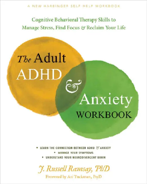 The Adult ADHD and Anxiety Workbook: Cognitive Behavioral Therapy Skills to Manage Stress, Find Focus, and Reclaim Your Life by J. Russell Ramsay