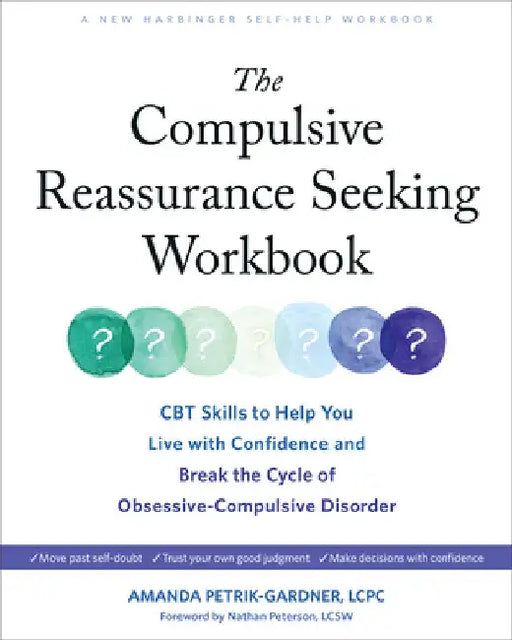 The Compulsive Reassurance Seeking Workbook: CBT Skills to Help You Live with Confidence and Break the Cycle of Obsessive-Compulsive Disorder by Amanda Petrik-Gardner