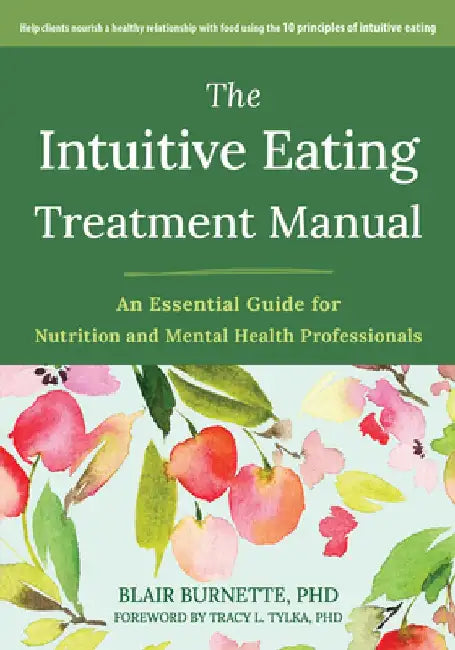 The Intuitive Eating Treatment Manual: An Essential Guide for Nutrition and Mental Health Professionals by Blair Burnette