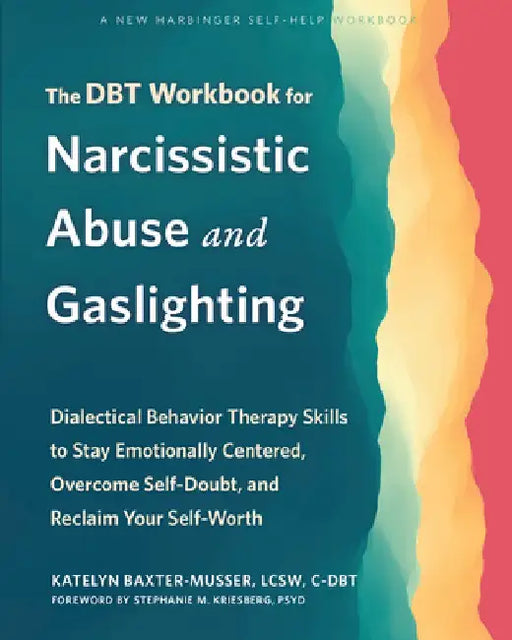 The Dbt Workbook for Narcissistic Abuse and Gaslighting: Dialectical Behavior Therapy Skills to Stay Emotionally Centered, Overcome Self-Doubt, and Re by Katelyn Baxter-Musser
