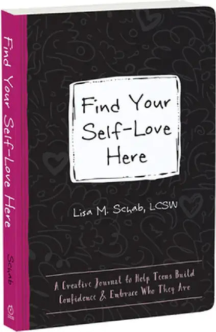 Find Your Self-Love Here: A Creative Journal to Help Teens Build Confidence and Embrace Who They Are by Lisa M. Schab