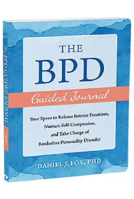 The Bpd Guided Journal: Your Space to Release Intense Emotions, Nurture Self-Compassion, and Take Charge of Borderline Personality Disorder by Daniel J. Fox
