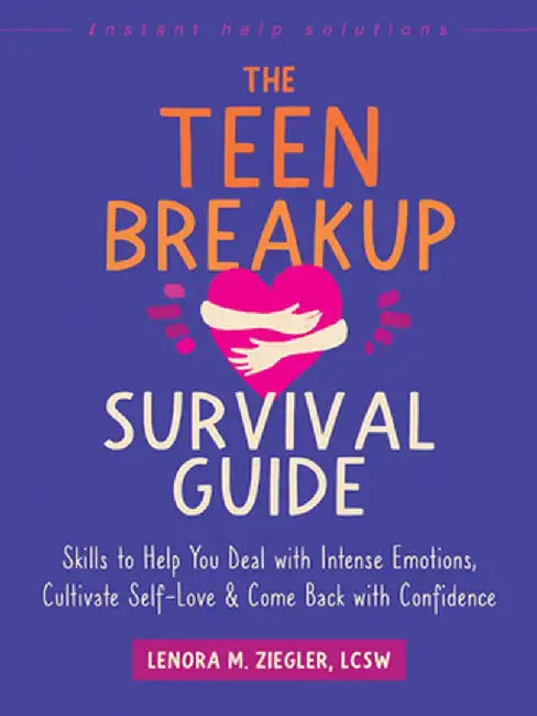 The Teen Breakup Survival Guide: Skills to Help You Deal with Intense Emotions, Cultivate Self-Love, and Come Back with Confidence by Lenora M. Ziegler