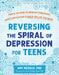 Reversing the Spiral of Depression for Teens: Simple Actions to Improve Your Mood, Boost Motivation, and Build the Life You Want by Amy Mezulis
