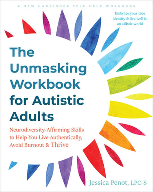 The Unmasking Workbook for Autistic Adults: Neurodiversity Affirming Skills to Help You Live Authentically, Avoid Burnout, and Thrive by Jessica Penot