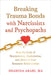 Breaking Trauma Bonds with Narcissists and Psychopaths: Stop the Cycle of Manipulation, Exploitation, and Abuse in Your Romantic Relationships by Shahida Arabi