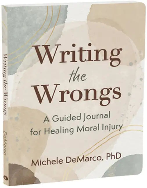 Writing the Wrongs: A Guided Journal for Healing Moral Injury by Michele DeMarco