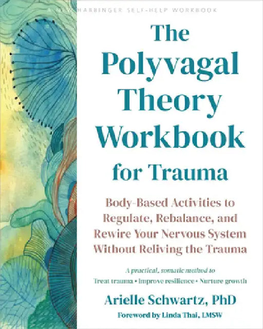 The Polyvagal Theory Workbook for Trauma: Body-Based Activities to Regulate, Rebalance, and Rewire Your Nervous System Without Reliving the Trauma by Arielle Schwartz