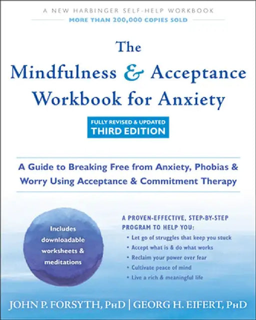 The Mindfulness and Acceptance Workbook for Anxiety: A Guide to Breaking Free from Anxiety, Phobias, and Worry Using Acceptance and Commitment Therapy by Georg H. Eifert