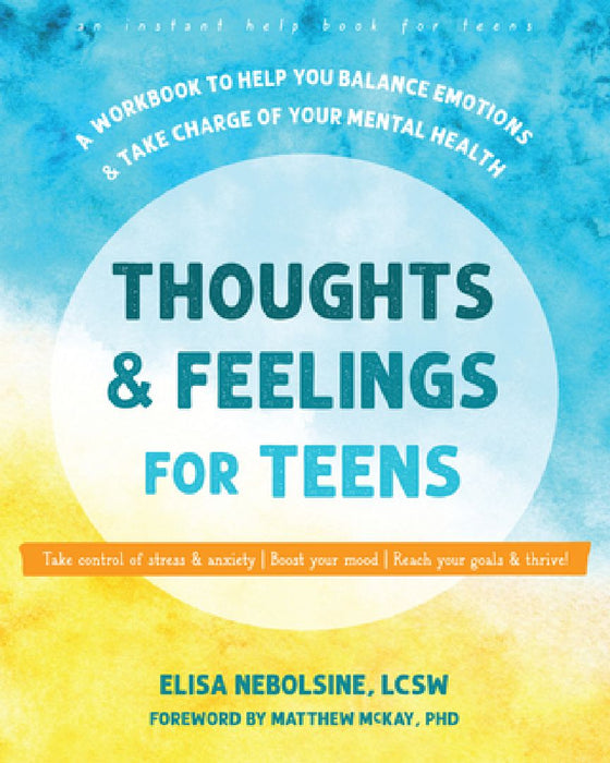 Thoughts and Feelings for Teens: A Workbook to Help You Balance Emotions and Take Charge of Your Mental Health by Elisa Nebolsine