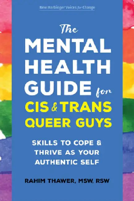 The Mental Health Guide for Cis and Trans Queer Guys: Skills to Cope and Thrive as Your Authentic Self by Rahim Thawer