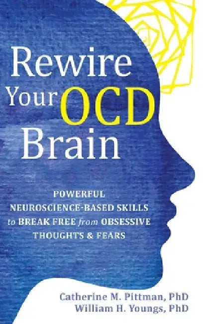 Rewire Your OCD Brain: Powerful Neuroscience-Based Skills to Break Free from Obsessive Thoughts and Fears by Catherine M. Pittman