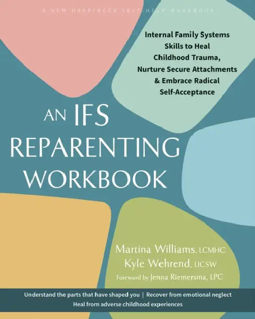 An Ifs Reparenting Workbook: Internal Family Systems Skills to Heal Childhood Trauma, Nurture Secure Attachments, and Embrace Radical Self-Acceptance by Martina Williams, Kyle Wehrend, Jenna Riemersma