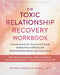 The Toxic Relationship Recovery Workbook: Understand and Heal Attachment Wounds, Reclaim Your Confidence, and Build the Healthy Relationships You Dese by Krystal Mazzola Wood