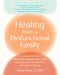 Healing from a Dysfunctional Family: A Workbook to Break the Generational Cycle, Navigate Complex Dynamics, and Move Forward by Kara Lissy