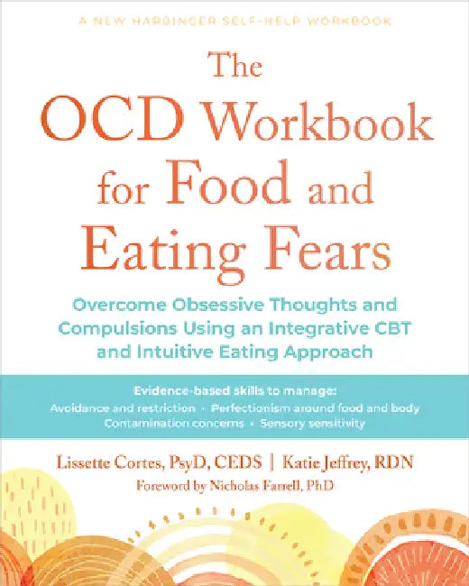 The Ocd Workbook for Food and Eating Fears: Overcome Obsessive Thoughts and Compulsions Using an Integrative CBT and Intuitive Eating Approach by Lissette Cortes, Katie Jeffrey, Nicholas Farrell