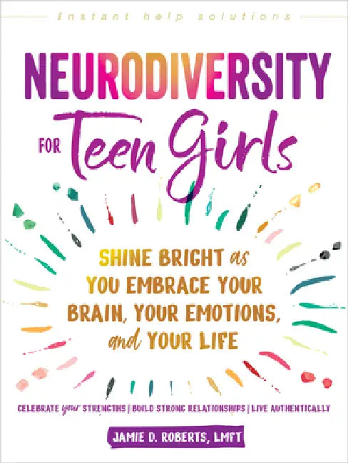 Neurodiversity for Teen Girls: Shine Bright as You Embrace Your Brain, Your Emotions, and Your Life by Jamie D. Roberts