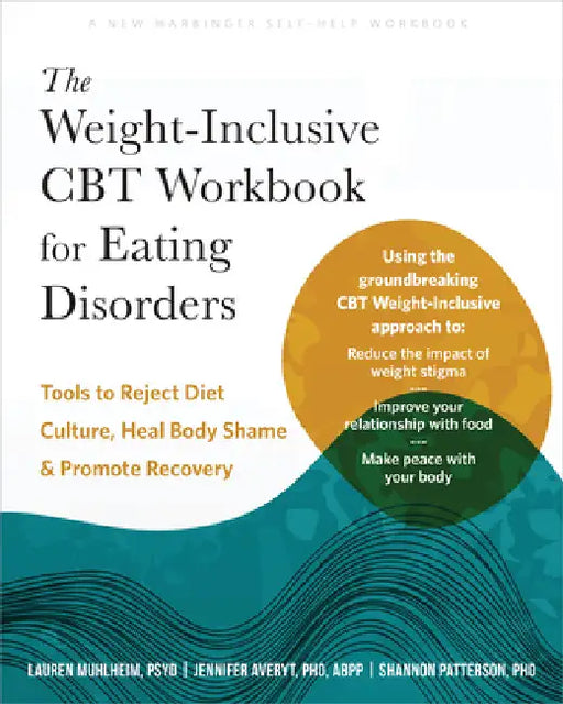The Weight-Inclusive CBT Workbook for Eating Disorders: Tools to Reject Diet Culture, Heal Body Shame, and Promote Recovery by Lauren Muhlheim, Jennifer Averyt, Shannon Patterson