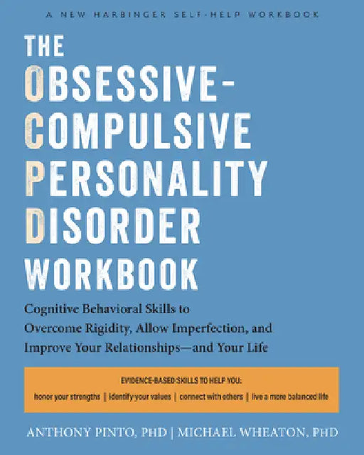 The Obsessive-Compulsive Personality Disorder Workbook: CBT Skills to Overcome Rigidity, Allow Imperfection, and Improve Your Relationships by Anthony Pinto, Michael Wheaton, Jon Hershfield
