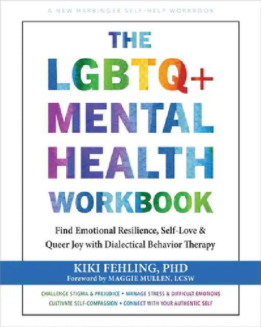 The LGBTQ+ Mental Health Workbook: Find Emotional Resilience, Self-Love, and Queer Joy with Dialectical Behavior Therapy by Kiki Fehling, Maggie Mullen