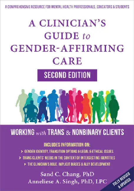 A Clinician's Guide to Gender-Affirming Care: Working with Trans and Nonbinary Clients by Anneliese A. Singh, Sand C. Chang, Tonia Poteat