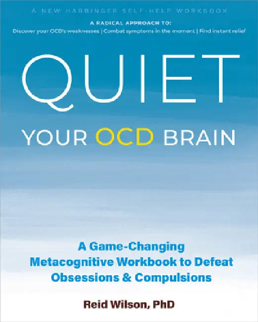Quiet Your Ocd Brain: A Game-Changing Metacognitive Workbook to Defeat Obsessions and Compulsions by Reid Wilson