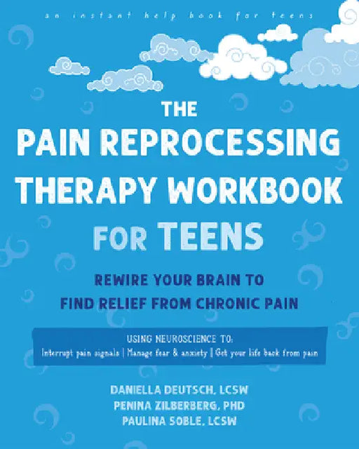 The Pain Reprocessing Therapy Workbook for Teens: Rewire Your Brain to Find Relief from Chronic Pain by Daniella Deutsch, Penina Zilberberg, Paulina Soble