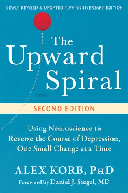 The Upward Spiral: Using Neuroscience to Reverse the Course of Depression, One Small Change at a Time by Korb, Alex