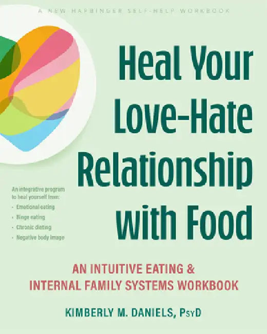 Heal Your Love-Hate Relationship with Food: An Intuitive Eating and Internal Family Systems Workbook by Kimberly M. Daniels