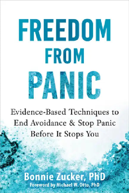 Freedom from Panic: Evidence-Based Techniques to End Avoidance and Stop Panic Before It Stops You by Bonnie Zucker, Michael W. Otto