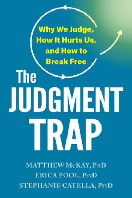 The Judgment Trap: Why We Judge, How It Hurts Us, and How to Break Free by Matthew McKay, Erica Pool, Stephanie Catella
