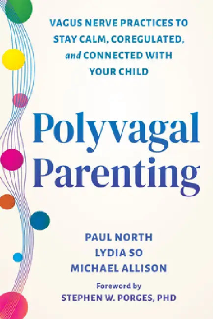 Polyvagal Parenting: Vagus Nerve Practices to Stay Calm, Coregulated, and Connected with Your Child by Paul North, Lydia So, Michael Allison
