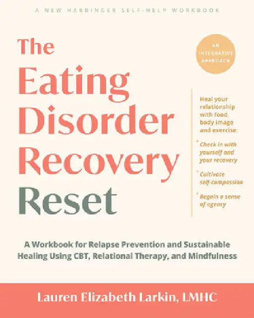 The Eating Disorder Recovery Reset: A Workbook for Relapse Prevention and Sustainable Healing Using Cbt, Relational Therapy, and Mindfulness by Lauren Elizabeth Larkin
