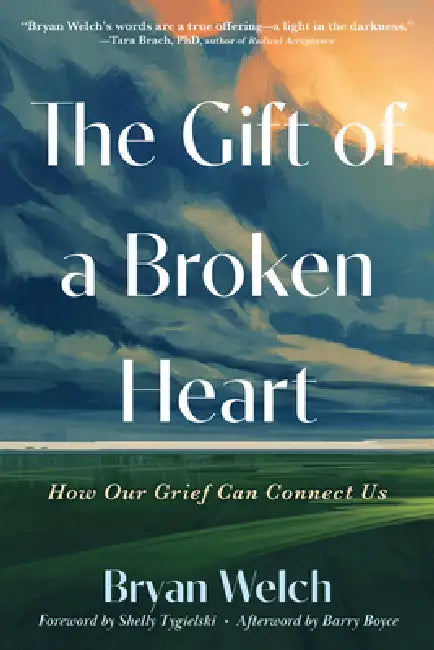 The Gift of a Broken Heart: How Our Grief Can Connect Us by Bryan Welch, Shelly Tygielski, Barry Boyce