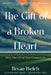 The Gift of a Broken Heart: How Our Grief Can Connect Us by Bryan Welch, Shelly Tygielski, Barry Boyce