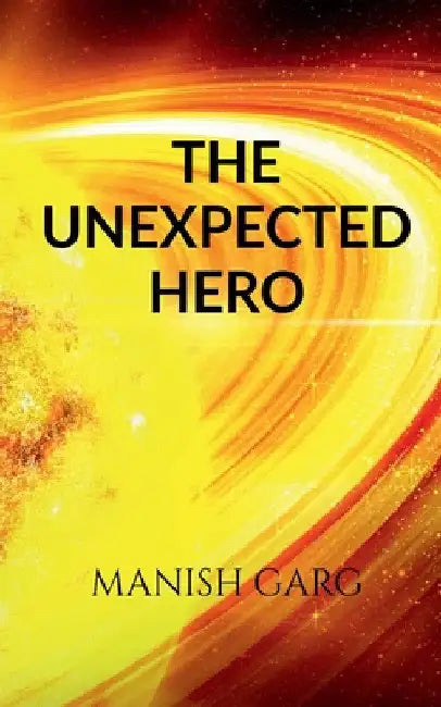 The Unexpected Hero by Manish Garg