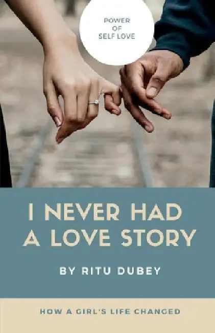I Never Had A Love Story: Power Of Self Love by Ritu Dubey
