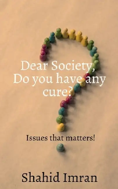 Dear society, Do you have any cure?: issues that matters! by Shahid Imran