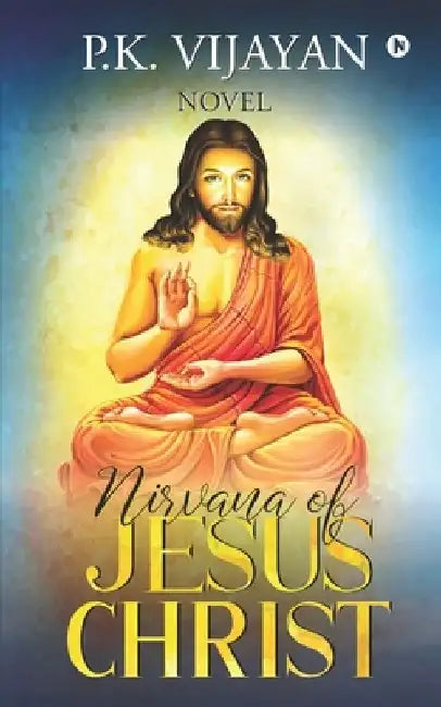 Nirvana of Jesus Christ: Novel by P K Vijayan