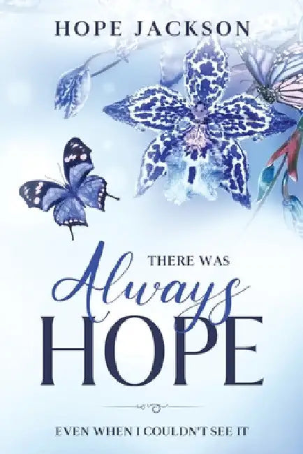 There Was Always Hope: Even When I Couldn't See It by Hope A. Jackson