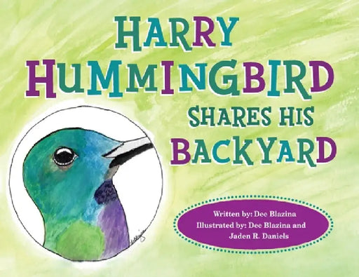 Harry Hummingbird Shares His Backyard by Dee E. Blazina