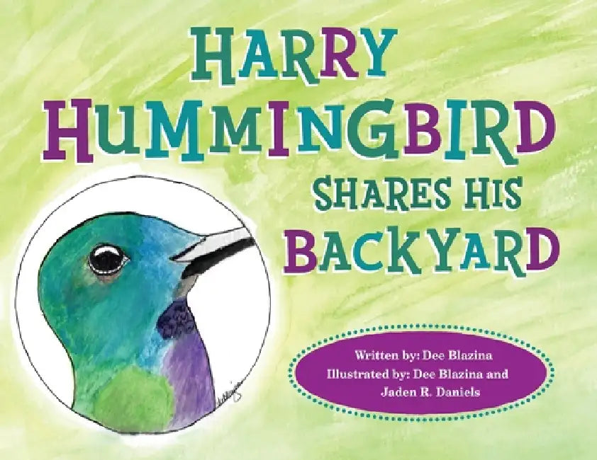 Harry Hummingbird Shares His Backyard by Dee E. Blazina